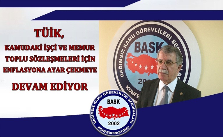 TÜİK, KAMUDAKİ İŞÇİ  VE MEMUR TOPLU SÖZLEŞMELERİ İÇİN ENFLASYONA AYAR ÇEKMEYE DEVAM EDİYOR