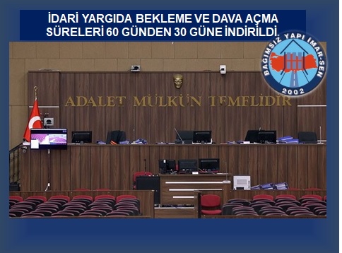İDARİ YARGIDA:  BEKLEME VE DAVA AÇMA SÜRELERİ 60 GÜNDEN 30 GÜNE İNDİRİLDİ.