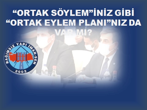 SORUYORUZ: “ORTAK SÖYLEM”İNİZ GİBİ “ORTAK EYLEM PLANI”NIZ DA VAR MI?