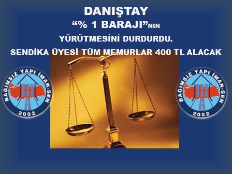 DANIŞTAY  % 1 BARAJI”NIN YÜRÜTMESİNİ DURDURDU.  SENDİKA ÜYESİ TÜM MEMURLAR 400 TL ALACAK
